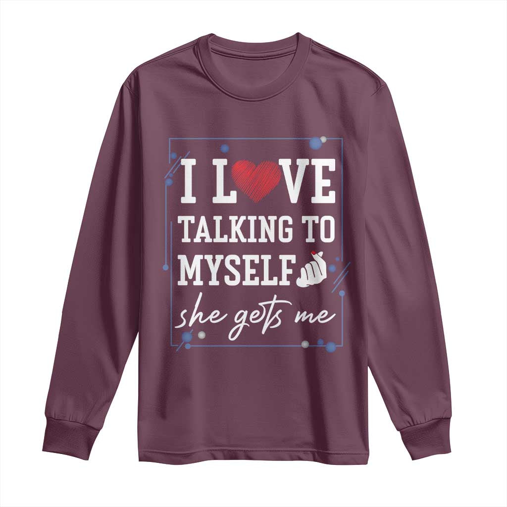 Funny Sarcastic Quote Long Sleeve Shirt I Love Talking To Myself She Gets Me TS12 Maroon Print Your Wear
