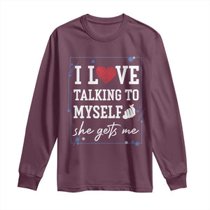 Funny Sarcastic Quote Long Sleeve Shirt I Love Talking To Myself She Gets Me TS12 Maroon Print Your Wear