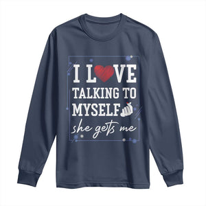 Funny Sarcastic Quote Long Sleeve Shirt I Love Talking To Myself She Gets Me TS12 Navy Print Your Wear