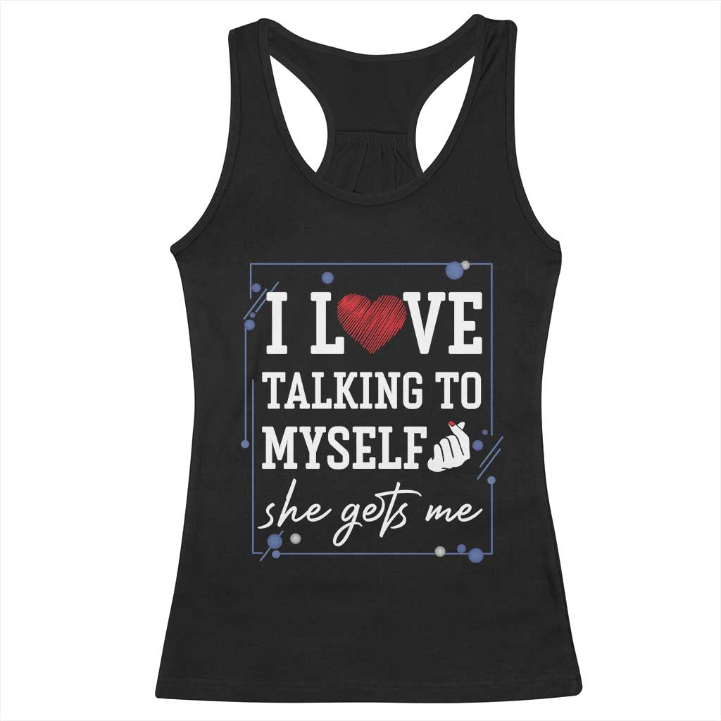 Funny Sarcastic Quote Racerback Tank Top I Love Talking To Myself She Gets Me TS12 Black Print Your Wear