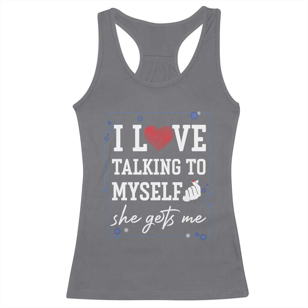 Funny Sarcastic Quote Racerback Tank Top I Love Talking To Myself She Gets Me TS12 Charcoal Print Your Wear