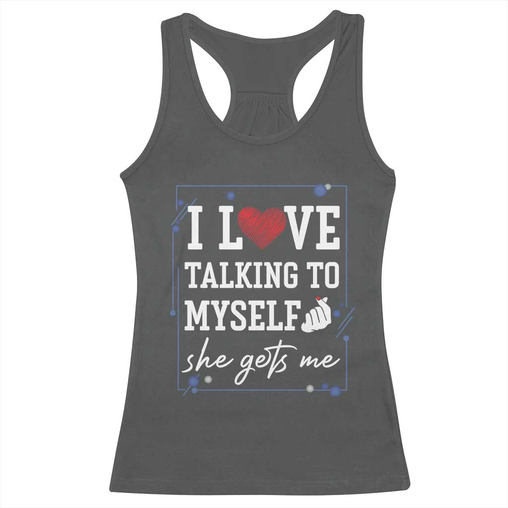 Funny Sarcastic Quote Racerback Tank Top I Love Talking To Myself She Gets Me TS12 Dark Heather Print Your Wear