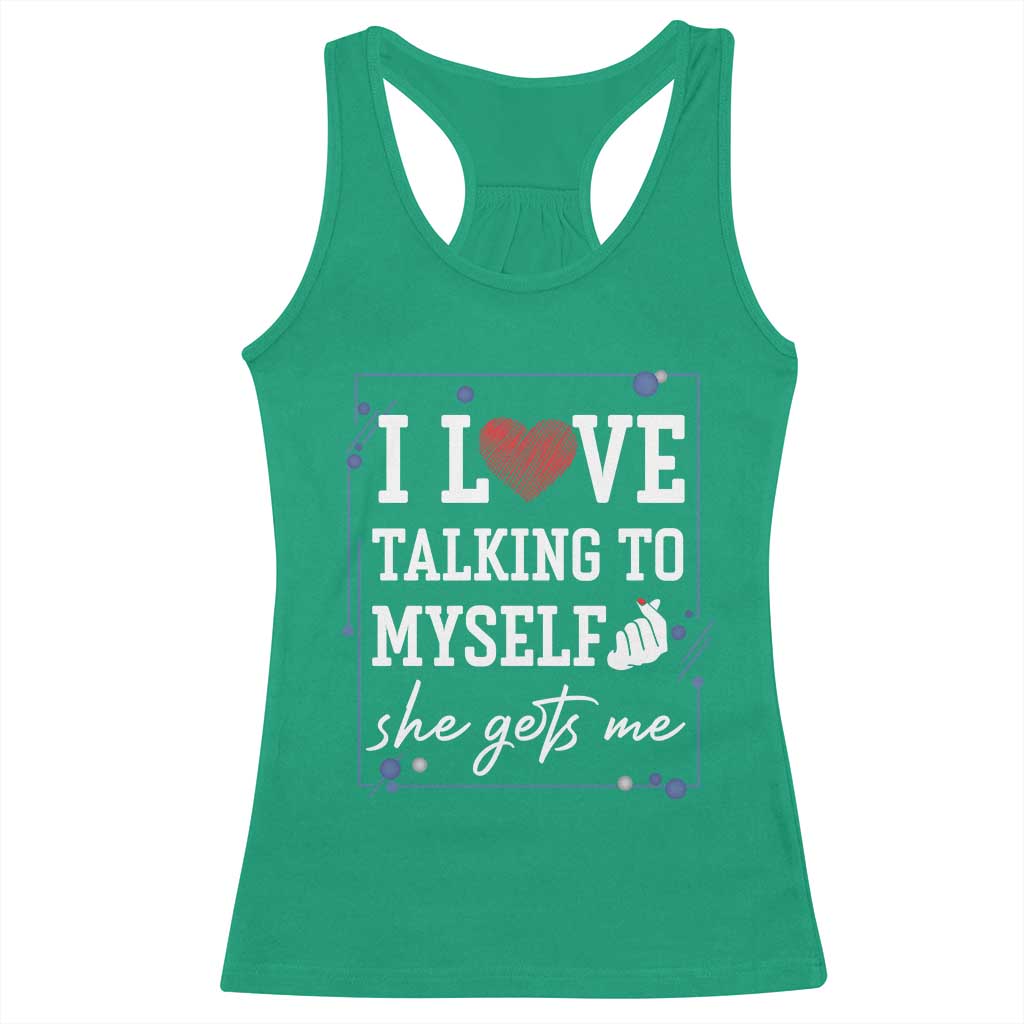 Funny Sarcastic Quote Racerback Tank Top I Love Talking To Myself She Gets Me TS12 Irish Green Print Your Wear