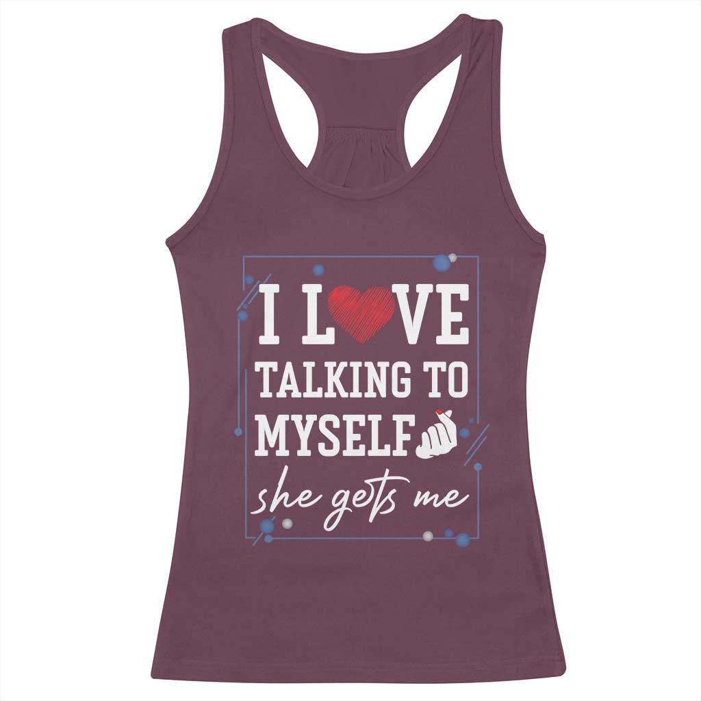 Funny Sarcastic Quote Racerback Tank Top I Love Talking To Myself She Gets Me TS12 Maroon Print Your Wear