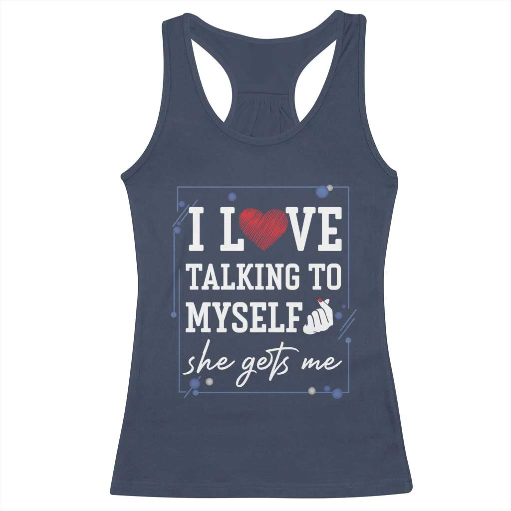 Funny Sarcastic Quote Racerback Tank Top I Love Talking To Myself She Gets Me TS12 Navy Print Your Wear