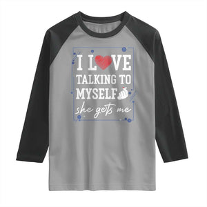 Funny Sarcastic Quote Raglan Shirt I Love Talking To Myself She Gets Me TS12 Sport Gray Black Print Your Wear