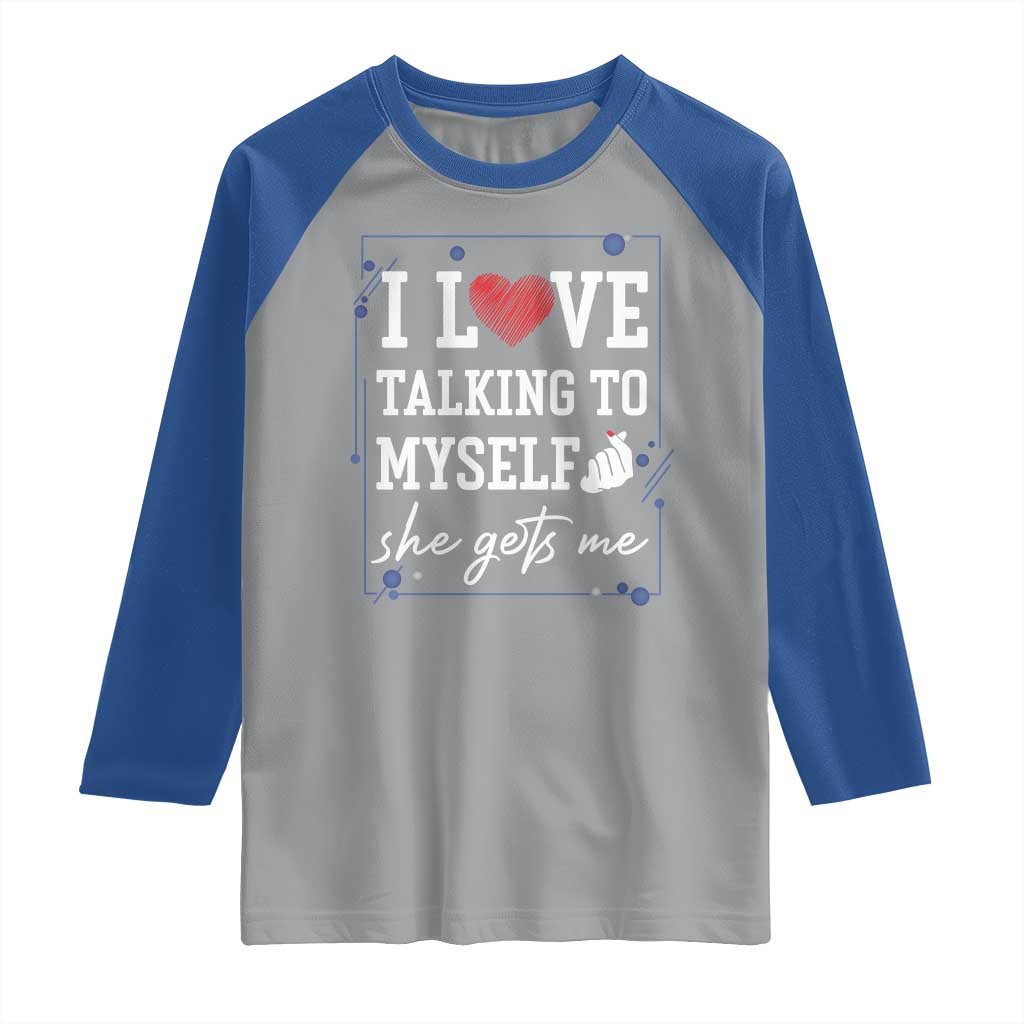 Funny Sarcastic Quote Raglan Shirt I Love Talking To Myself She Gets Me TS12 Sport Gray Royal Print Your Wear