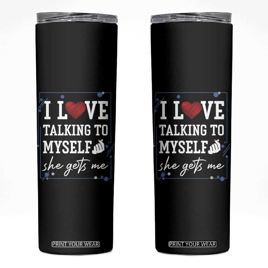 Funny Sarcastic Quote Skinny Tumbler I Love Talking To Myself She Gets Me TS12 Black Print Your Wear
