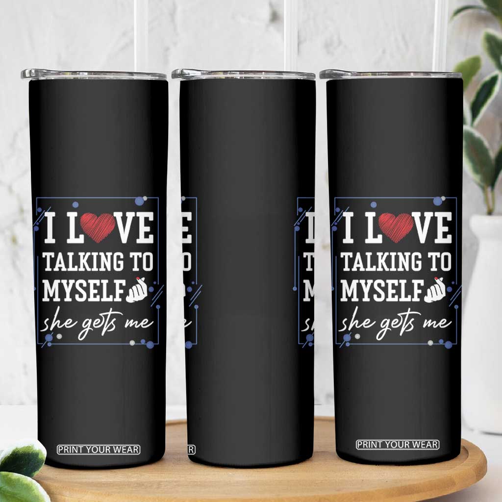 Funny Sarcastic Quote Skinny Tumbler I Love Talking To Myself She Gets Me TS12 Print Your Wear