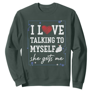 Funny Sarcastic Quote Sweatshirt I Love Talking To Myself She Gets Me TS12 Dark Forest Green Print Your Wear