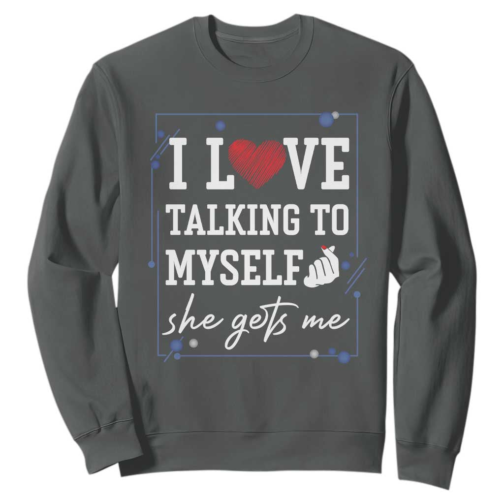 Funny Sarcastic Quote Sweatshirt I Love Talking To Myself She Gets Me TS12 Dark Heather Print Your Wear
