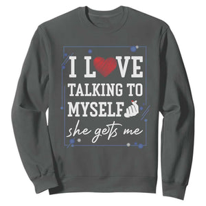 Funny Sarcastic Quote Sweatshirt I Love Talking To Myself She Gets Me TS12 Dark Heather Print Your Wear