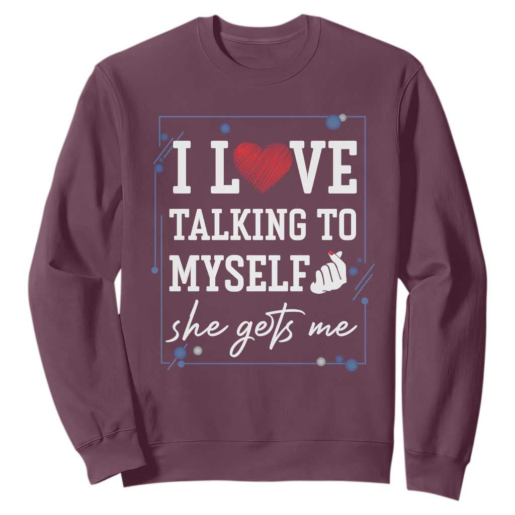 Funny Sarcastic Quote Sweatshirt I Love Talking To Myself She Gets Me TS12 Maroon Print Your Wear