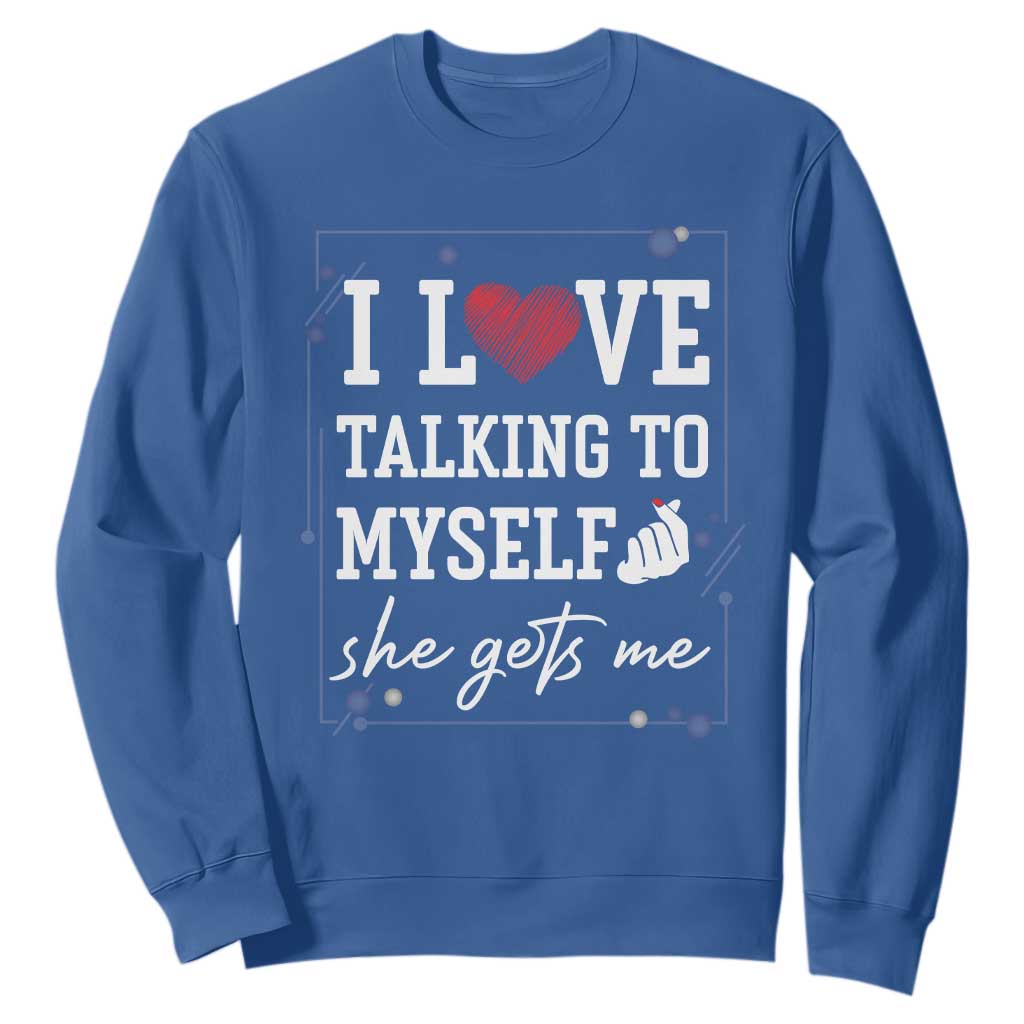 Funny Sarcastic Quote Sweatshirt I Love Talking To Myself She Gets Me TS12 Royal Blue Print Your Wear