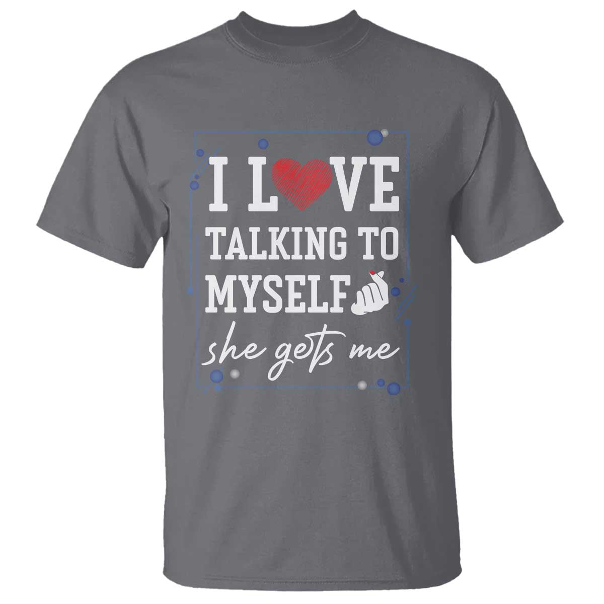 Funny Sarcastic Quote T Shirt I Love Talking To Myself She Gets Me TS12 Charcoal Print Your Wear