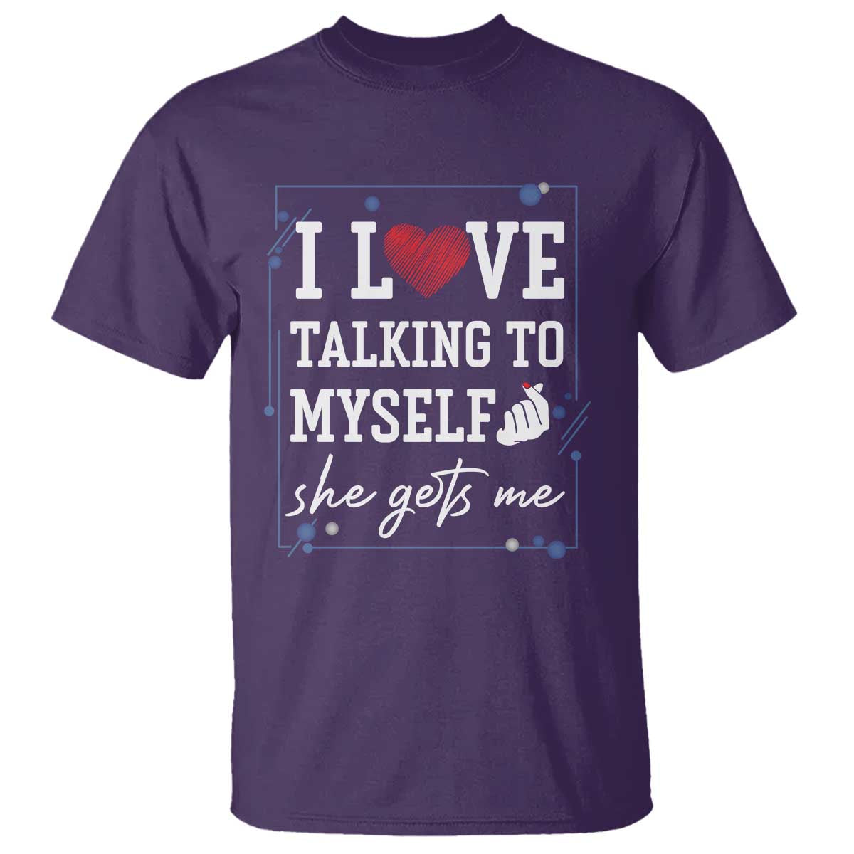 Funny Sarcastic Quote T Shirt I Love Talking To Myself She Gets Me TS12 Purple Print Your Wear