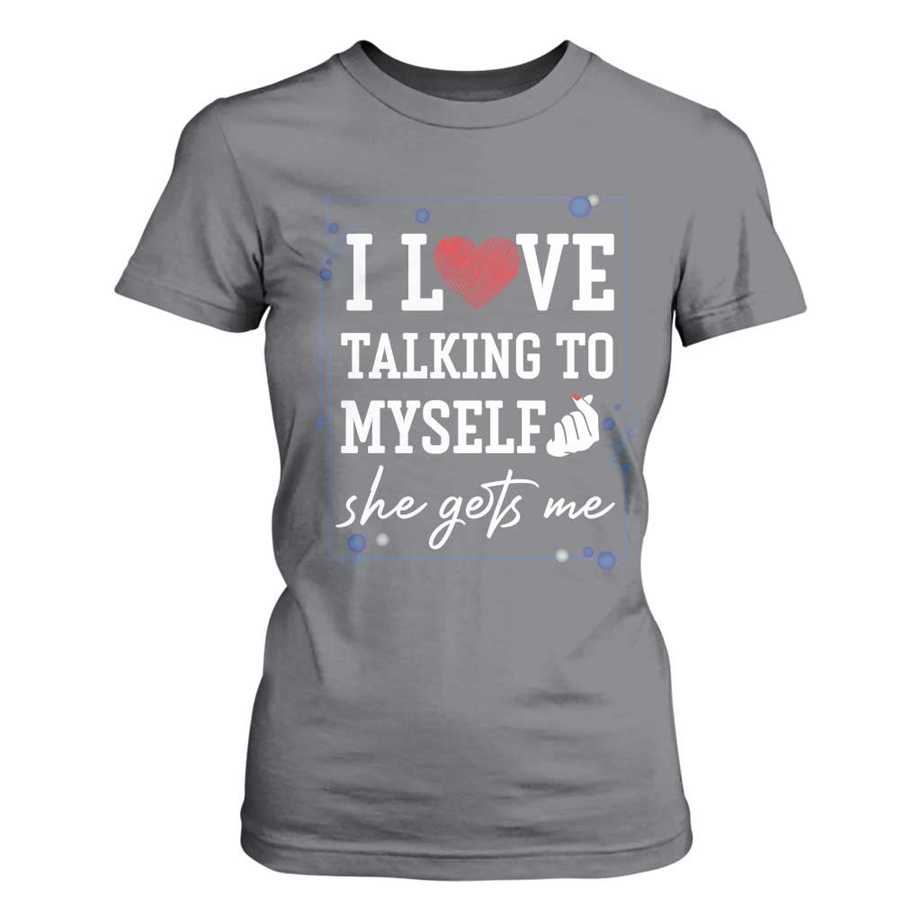 Funny Sarcastic Quote T Shirt For Women I Love Talking To Myself She Gets Me TS12 Charcoal Print Your Wear