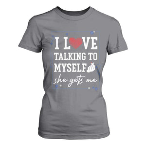 Funny Sarcastic Quote T Shirt For Women I Love Talking To Myself She Gets Me TS12 Charcoal Print Your Wear