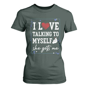 Funny Sarcastic Quote T Shirt For Women I Love Talking To Myself She Gets Me TS12 Dark Forest Green Print Your Wear
