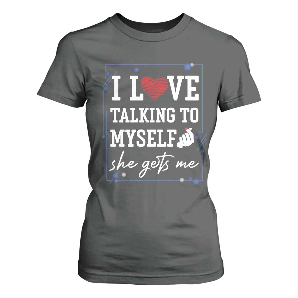 Funny Sarcastic Quote T Shirt For Women I Love Talking To Myself She Gets Me TS12 Dark Heather Print Your Wear
