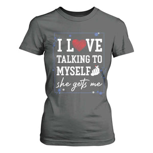 Funny Sarcastic Quote T Shirt For Women I Love Talking To Myself She Gets Me TS12 Dark Heather Print Your Wear