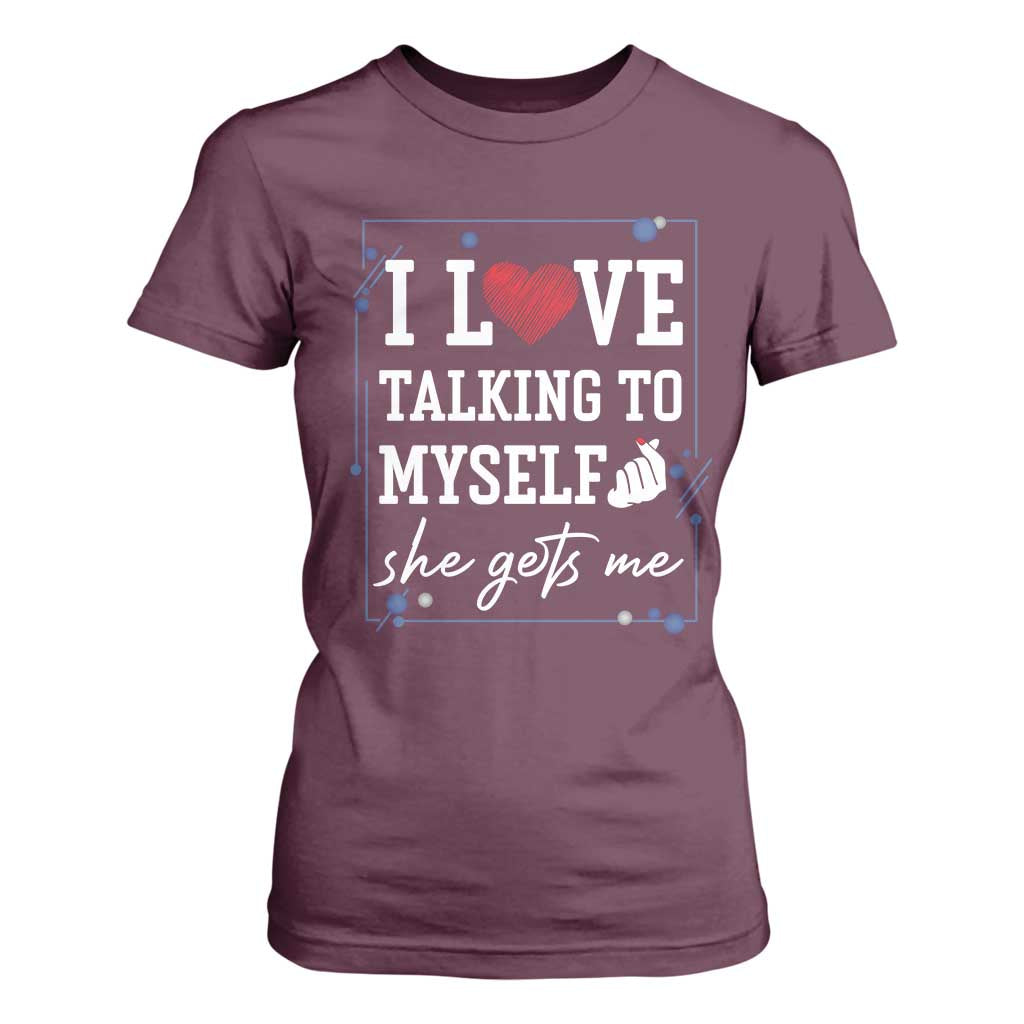 Funny Sarcastic Quote T Shirt For Women I Love Talking To Myself She Gets Me TS12 Maroon Print Your Wear