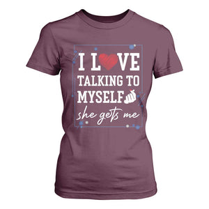 Funny Sarcastic Quote T Shirt For Women I Love Talking To Myself She Gets Me TS12 Maroon Print Your Wear