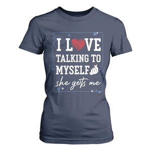 Funny Sarcastic Quote T Shirt For Women I Love Talking To Myself She Gets Me TS12 Navy Print Your Wear