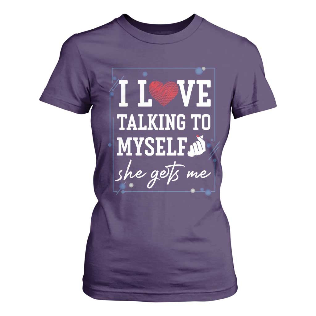Funny Sarcastic Quote T Shirt For Women I Love Talking To Myself She Gets Me TS12 Purple Print Your Wear