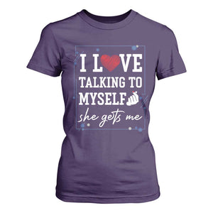 Funny Sarcastic Quote T Shirt For Women I Love Talking To Myself She Gets Me TS12 Purple Print Your Wear