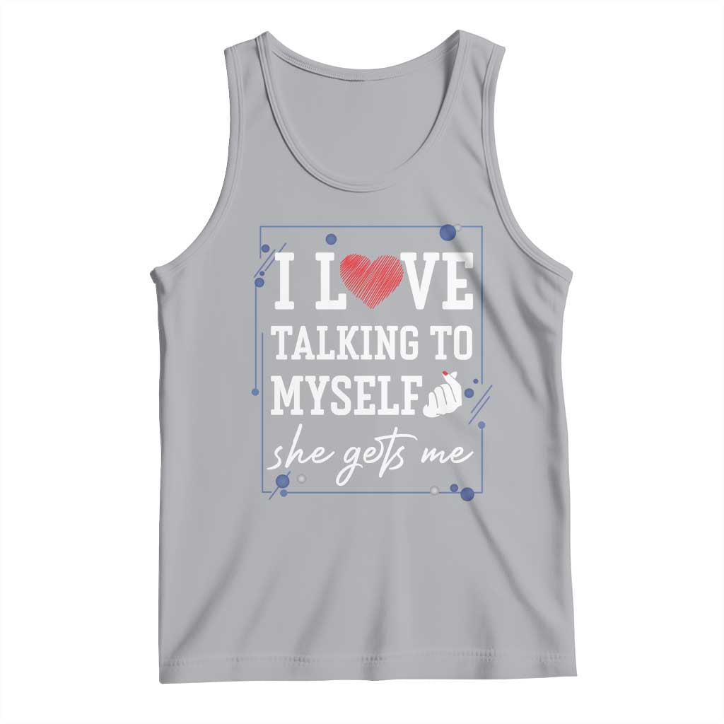 Funny Sarcastic Quote Tank Top I Love Talking To Myself She Gets Me TS12 Athletic Heather Print Your Wear