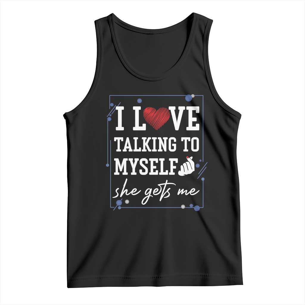 Funny Sarcastic Quote Tank Top I Love Talking To Myself She Gets Me TS12 Black Print Your Wear