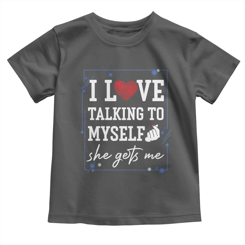 Funny Sarcastic Quote Toddler T Shirt I Love Talking To Myself She Gets Me TS12 Dark Heather Print Your Wear