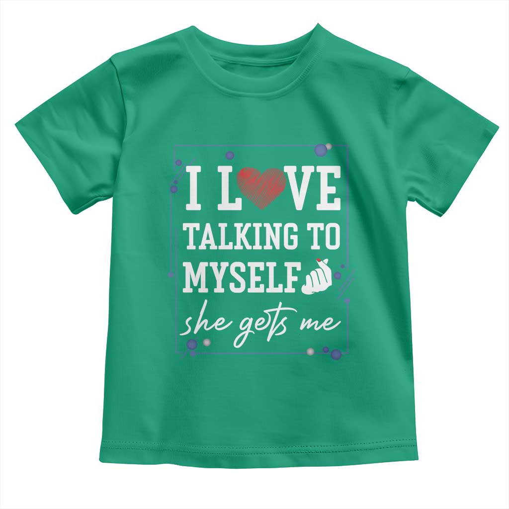 Funny Sarcastic Quote Toddler T Shirt I Love Talking To Myself She Gets Me TS12 Irish Green Print Your Wear