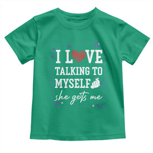 Funny Sarcastic Quote Toddler T Shirt I Love Talking To Myself She Gets Me TS12 Irish Green Print Your Wear