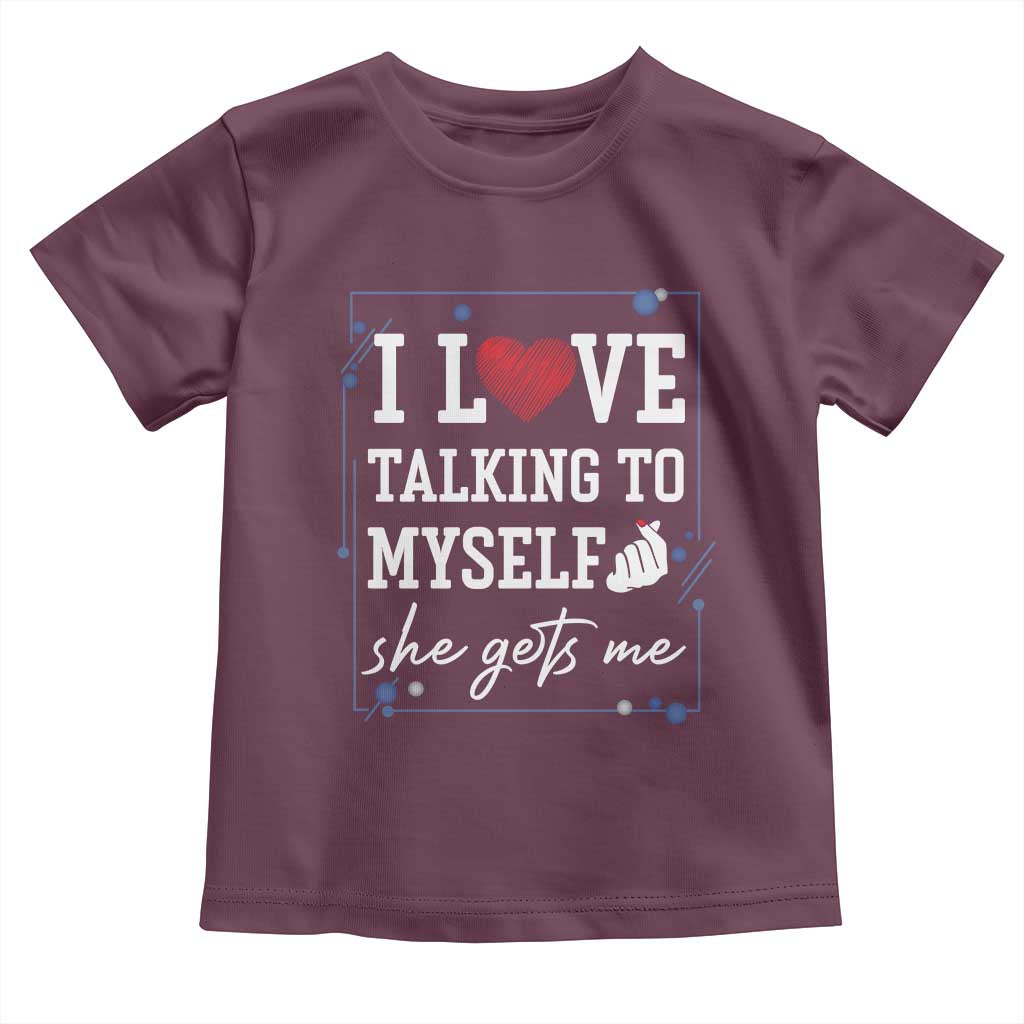 Funny Sarcastic Quote Toddler T Shirt I Love Talking To Myself She Gets Me TS12 Maroon Print Your Wear