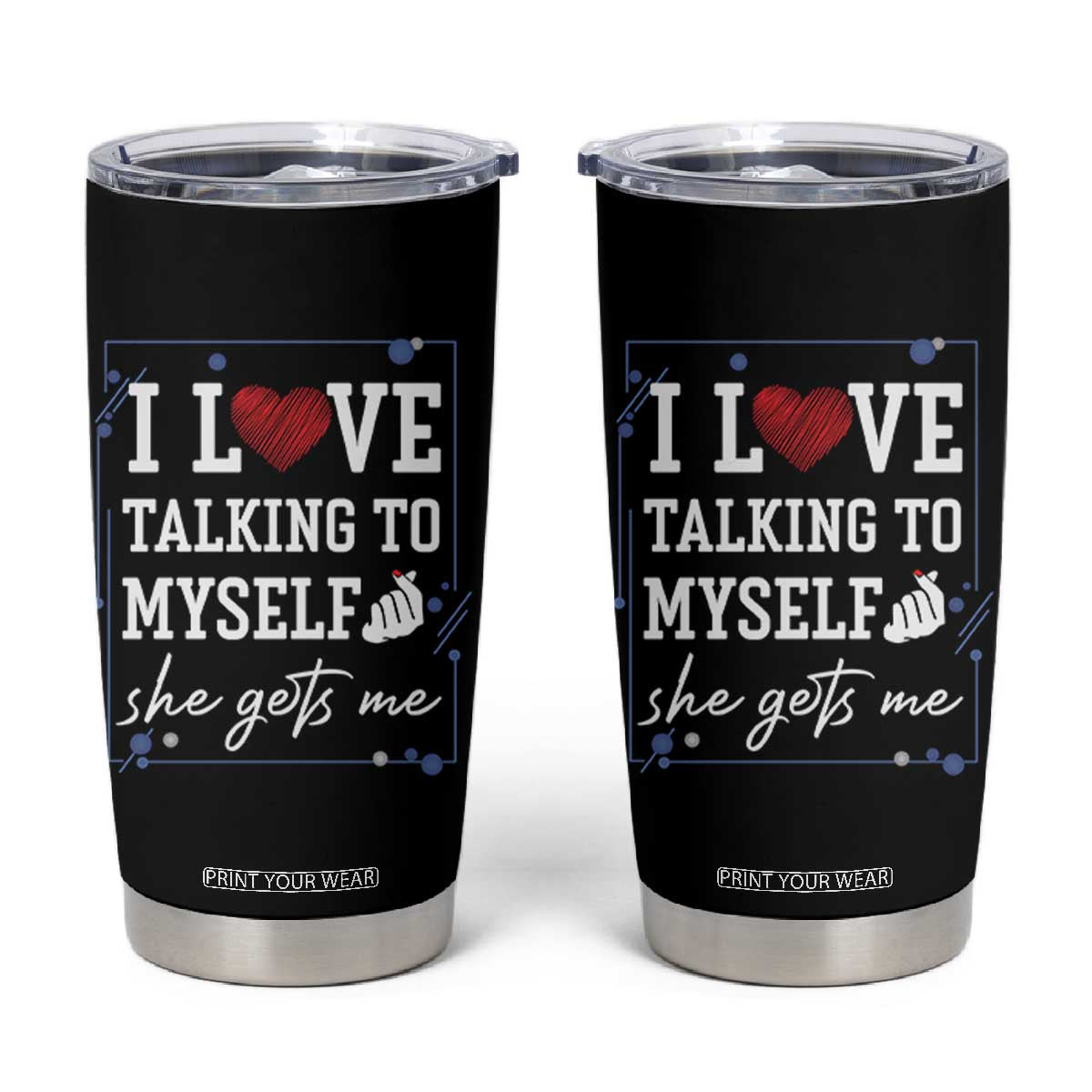 Funny Sarcastic Quote Tumbler Cup I Love Talking To Myself She Gets Me TS12 Black Print Your Wear
