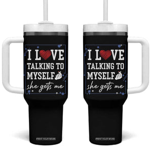 Funny Sarcastic Quote Tumbler With Handle I Love Talking To Myself She Gets Me TS12 One Size: 40 oz Black Print Your Wear