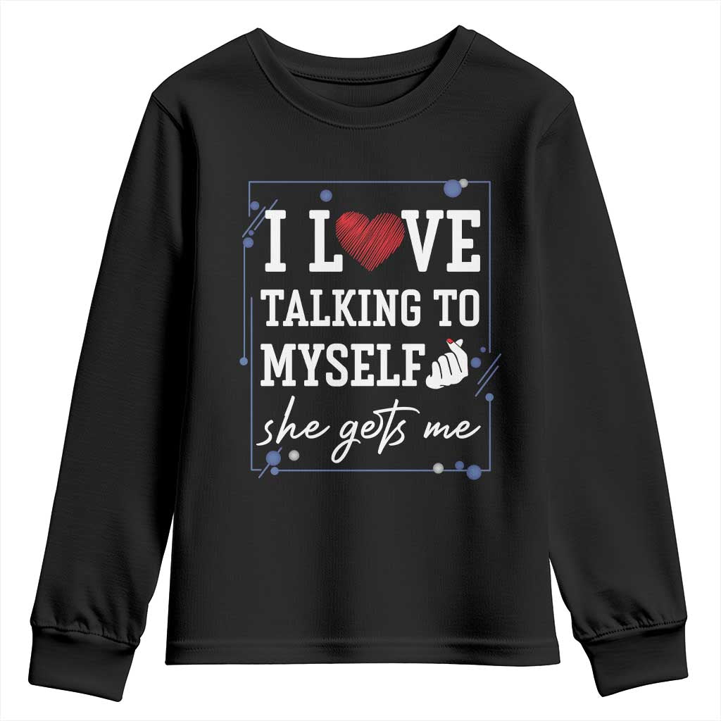 Funny Sarcastic Quote Youth Sweatshirt I Love Talking To Myself She Gets Me TS12 Black Print Your Wear