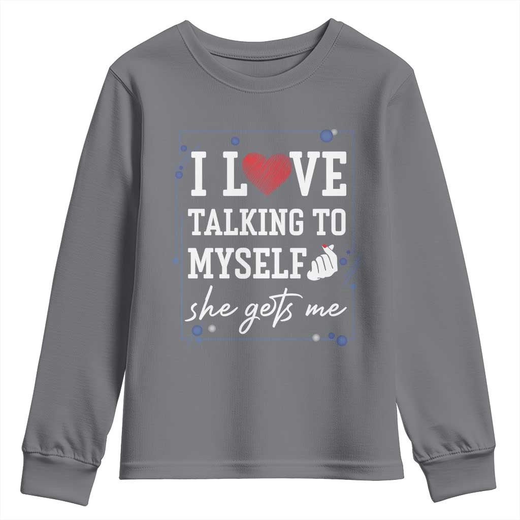 Funny Sarcastic Quote Youth Sweatshirt I Love Talking To Myself She Gets Me TS12 Charcoal Print Your Wear