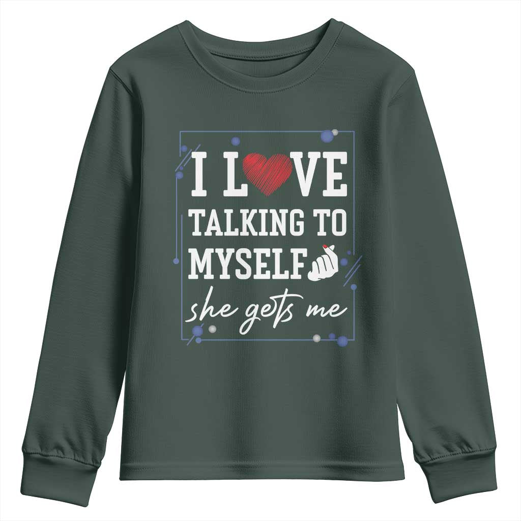 Funny Sarcastic Quote Youth Sweatshirt I Love Talking To Myself She Gets Me TS12 Dark Forest Green Print Your Wear