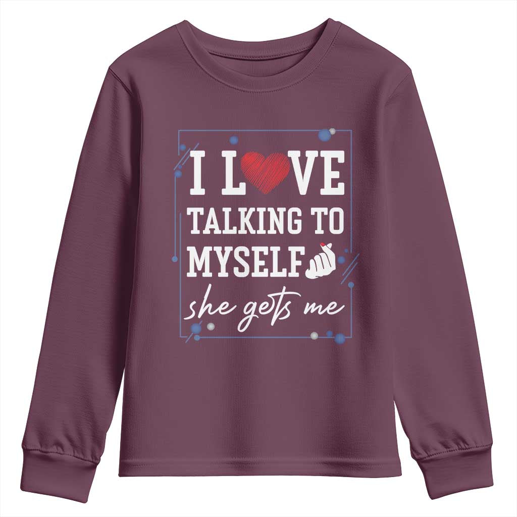 Funny Sarcastic Quote Youth Sweatshirt I Love Talking To Myself She Gets Me TS12 Maroon Print Your Wear