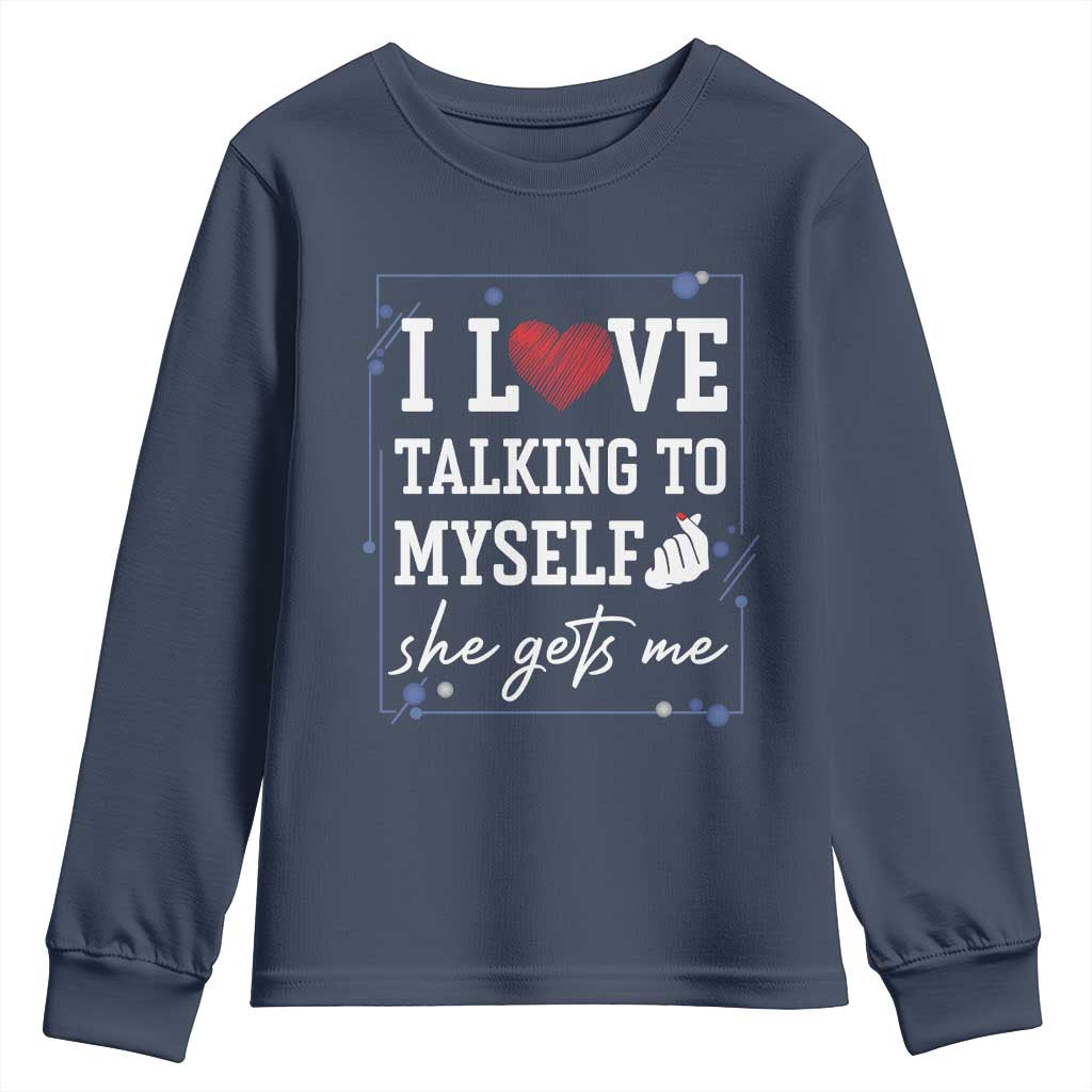 Funny Sarcastic Quote Youth Sweatshirt I Love Talking To Myself She Gets Me TS12 Navy Print Your Wear