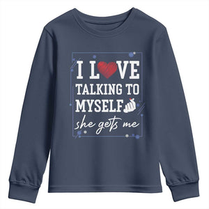 Funny Sarcastic Quote Youth Sweatshirt I Love Talking To Myself She Gets Me TS12 Navy Print Your Wear