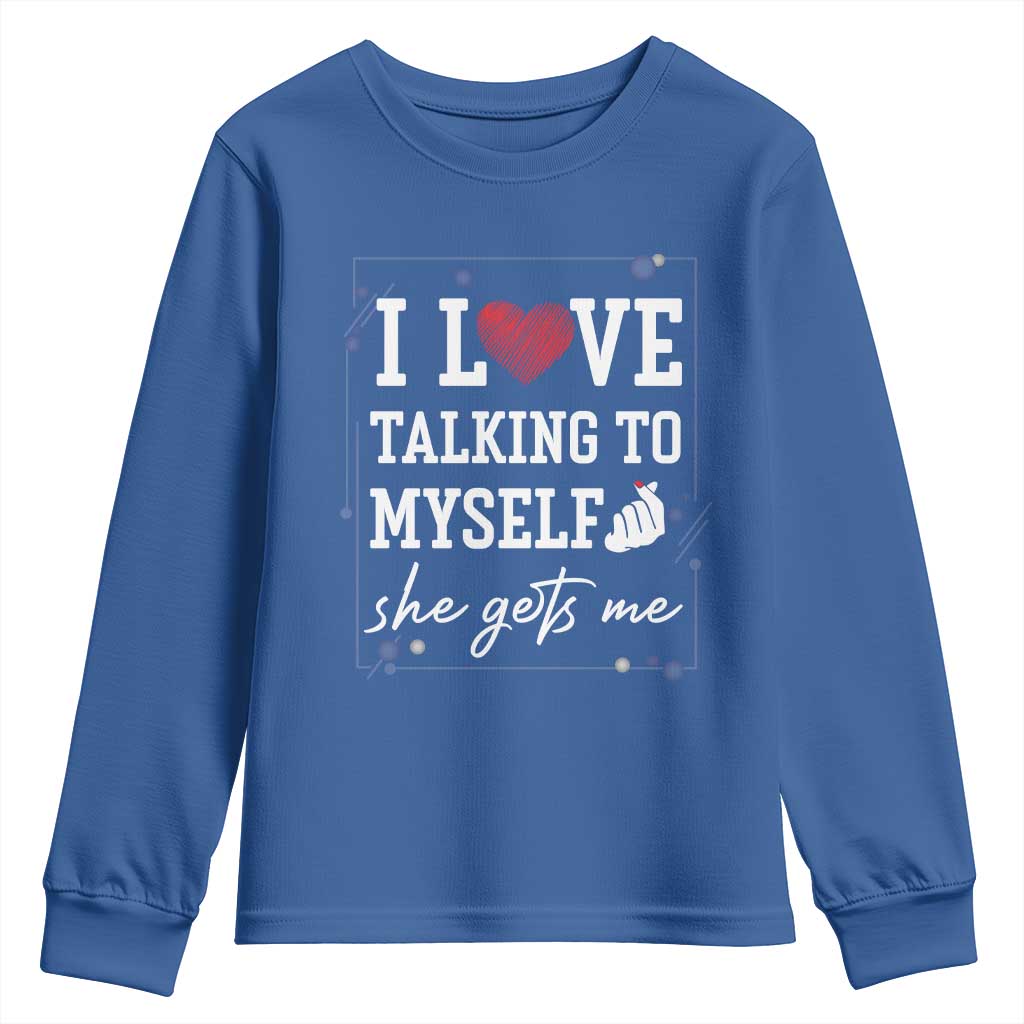 Funny Sarcastic Quote Youth Sweatshirt I Love Talking To Myself She Gets Me TS12 Royal Blue Print Your Wear