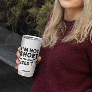 Funny Penguin Quote Tumbler Cup I Am Not Short I Am Penguin Size TS12 Print Your Wear