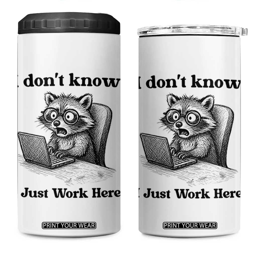 I Do Not Know I Just Work Here 4 in 1 Can Cooler Tumbler Funny Raccoon Work Quote TS12 One Size: 16 oz White Print Your Wear