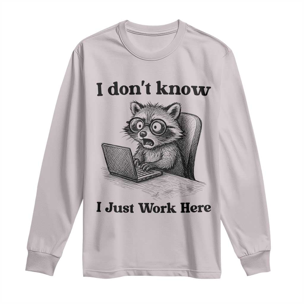 I Do Not Know I Just Work Here Long Sleeve Shirt Funny Raccoon Work Quote TS12 Ice Gray Print Your Wear