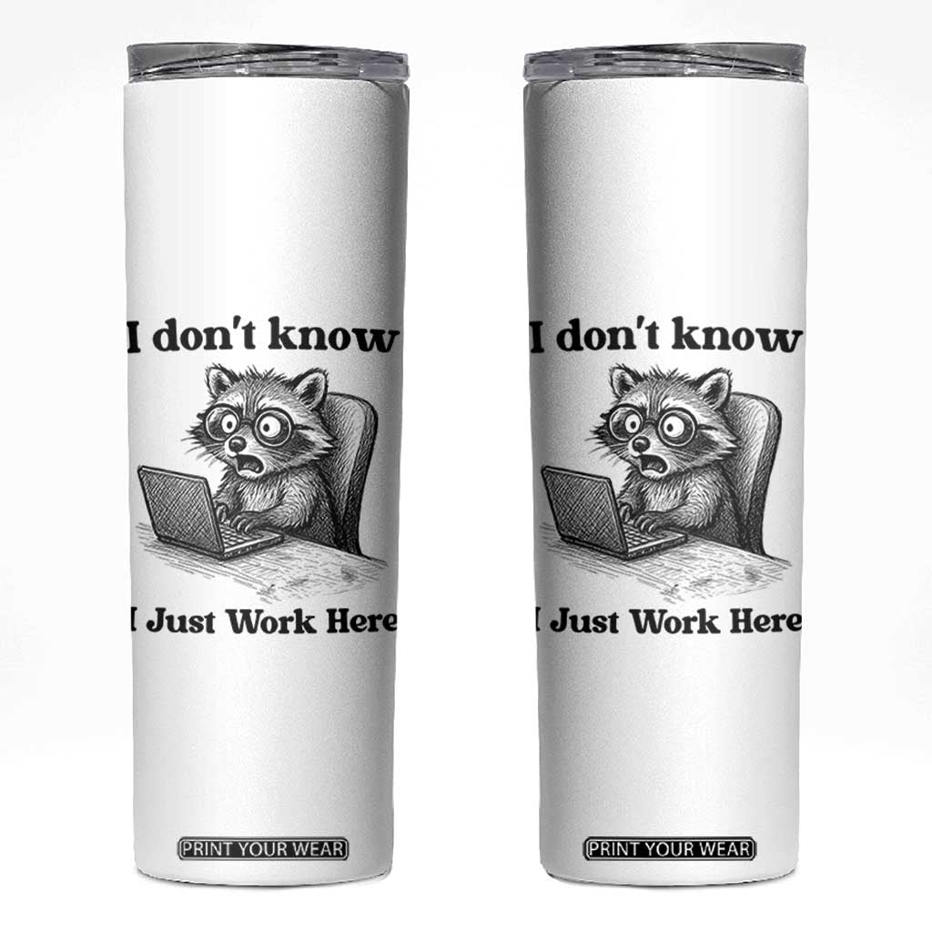 I Do Not Know I Just Work Here Skinny Tumbler Funny Raccoon Work Quote TS12 White Print Your Wear
