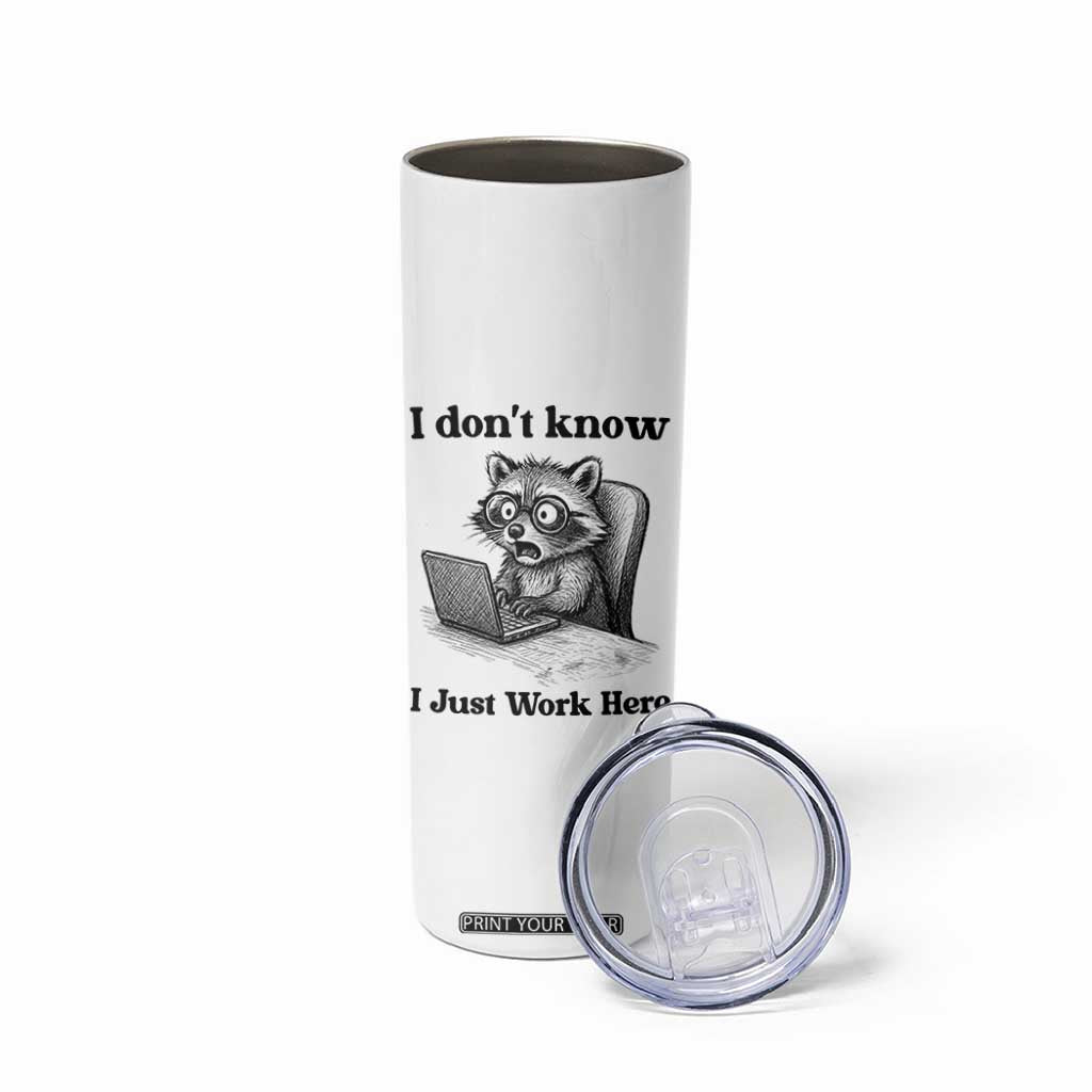 I Do Not Know I Just Work Here Skinny Tumbler Funny Raccoon Work Quote TS12 Print Your Wear